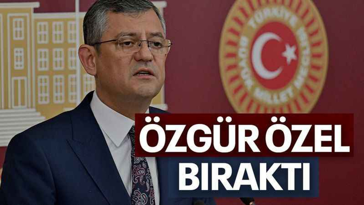 Özgür Özel bıraktı